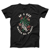 If I Die Water My Plants Unisex T-shirt
